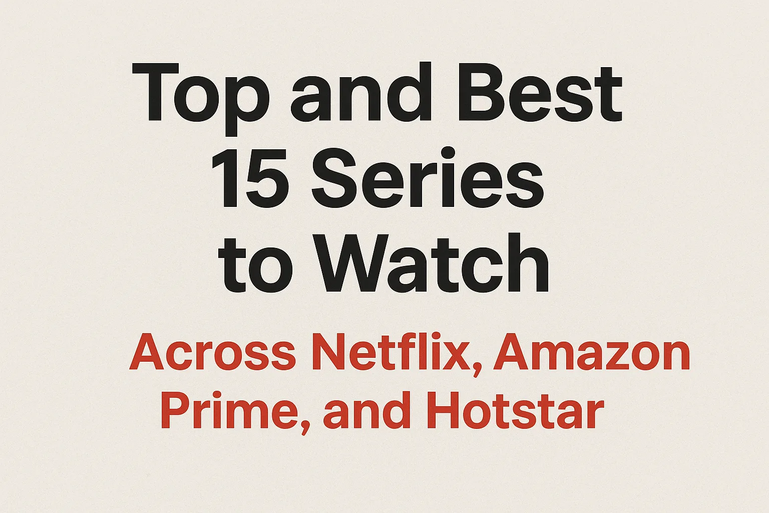 Top and Best 15 Series to Watch Across Netflix, Amazon Prime, and Hotstar